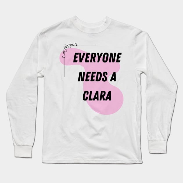 Clara Name Design Everyone Needs A Clara Long Sleeve T-Shirt by Alihassan-Art